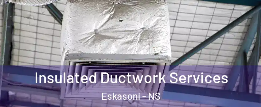  Insulated Ductwork Services Eskasoni - NS