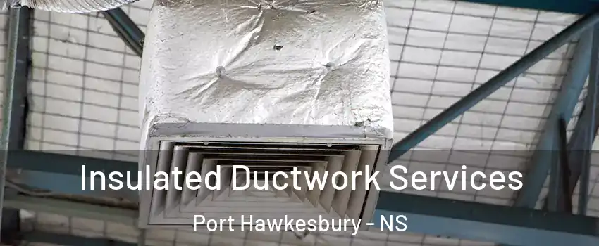  Insulated Ductwork Services Port Hawkesbury - NS