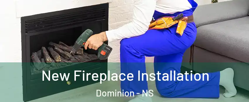 New Fireplace Installation Dominion - NS