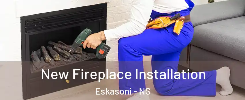 New Fireplace Installation Eskasoni - NS