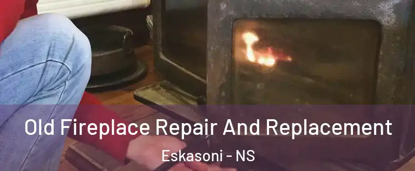  Old Fireplace Repair And Replacement Eskasoni - NS