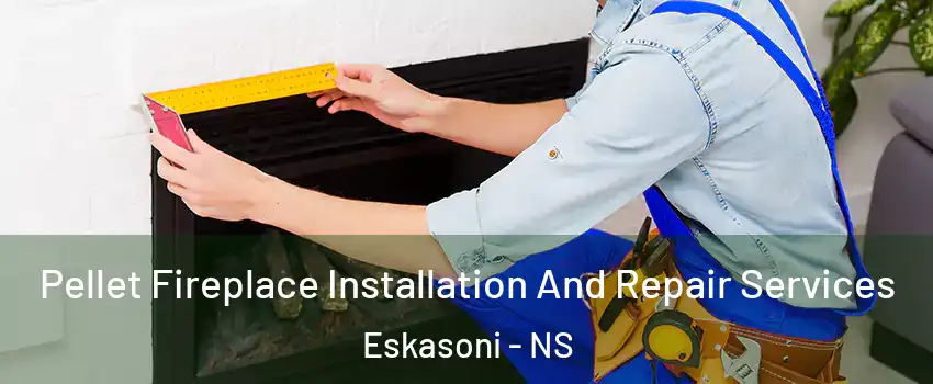  Pellet Fireplace Installation And Repair Services Eskasoni - NS