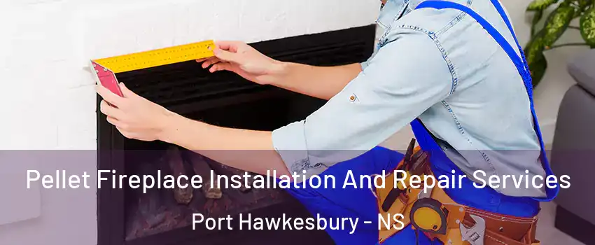  Pellet Fireplace Installation And Repair Services Port Hawkesbury - NS
