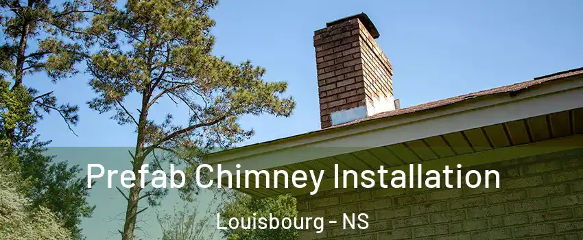  Prefab Chimney Installation Louisbourg - NS