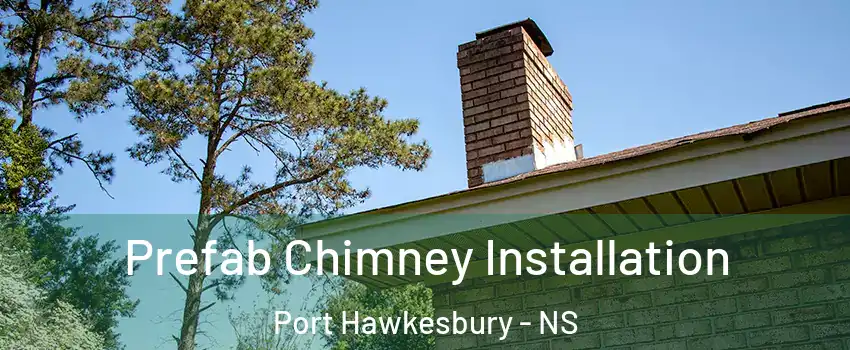  Prefab Chimney Installation Port Hawkesbury - NS