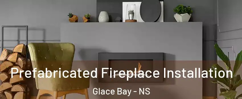  Prefabricated Fireplace Installation Glace Bay - NS