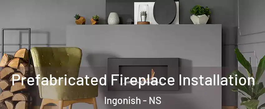  Prefabricated Fireplace Installation Ingonish - NS
