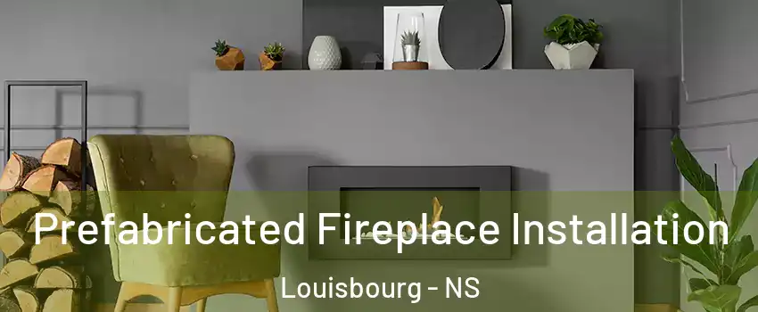  Prefabricated Fireplace Installation Louisbourg - NS
