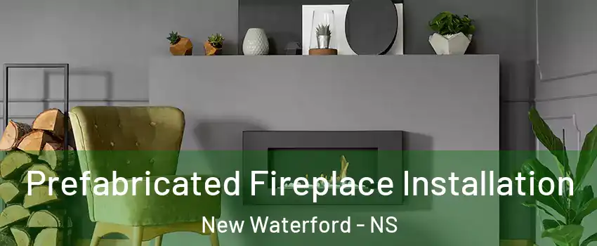  Prefabricated Fireplace Installation New Waterford - NS