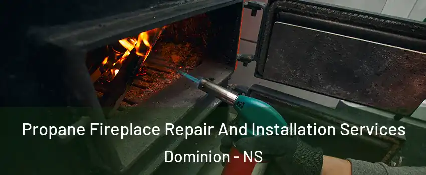 Propane Fireplace Repair And Installation Services Dominion - NS