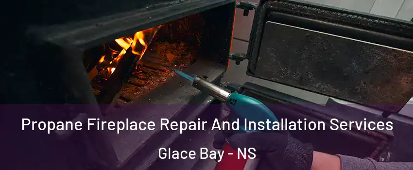 Propane Fireplace Repair And Installation Services Glace Bay - NS