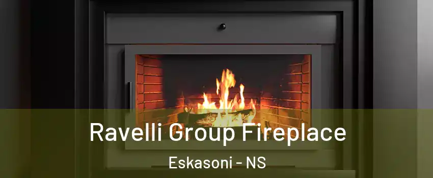 Ravelli Group Fireplace Eskasoni - NS