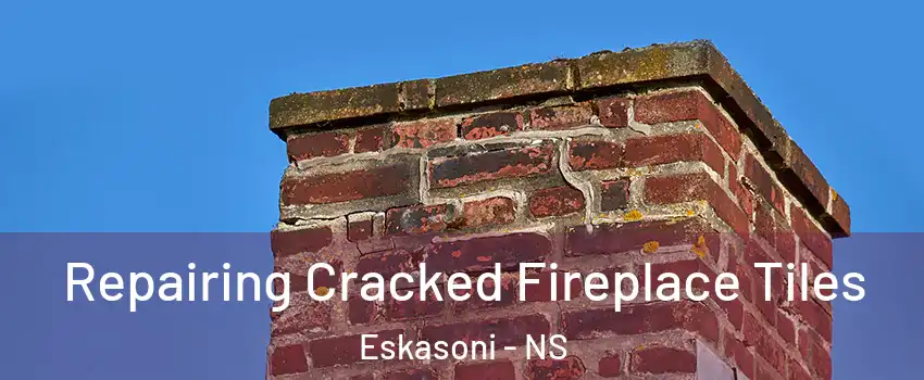  Repairing Cracked Fireplace Tiles Eskasoni - NS
