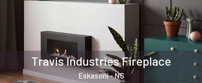  Travis Industries Fireplace Eskasoni - NS