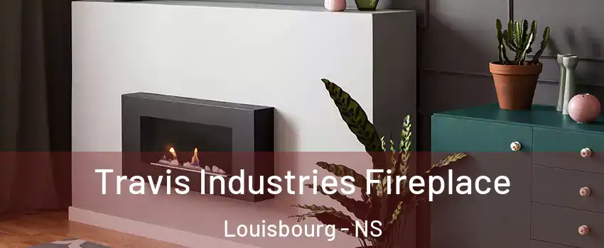  Travis Industries Fireplace Louisbourg - NS