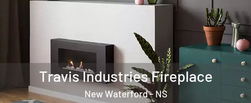 Travis Industries Fireplace New Waterford - NS