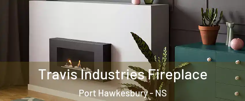 Travis Industries Fireplace Port Hawkesbury - NS