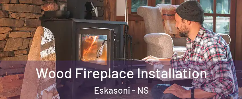  Wood Fireplace Installation Eskasoni - NS