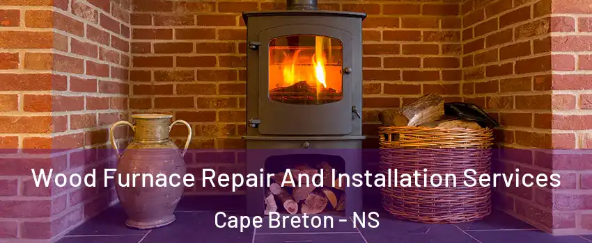  Wood Furnace Repair And Installation Services Cape Breton - NS