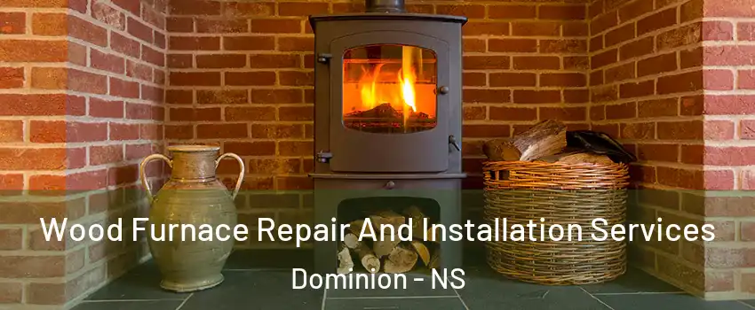  Wood Furnace Repair And Installation Services Dominion - NS