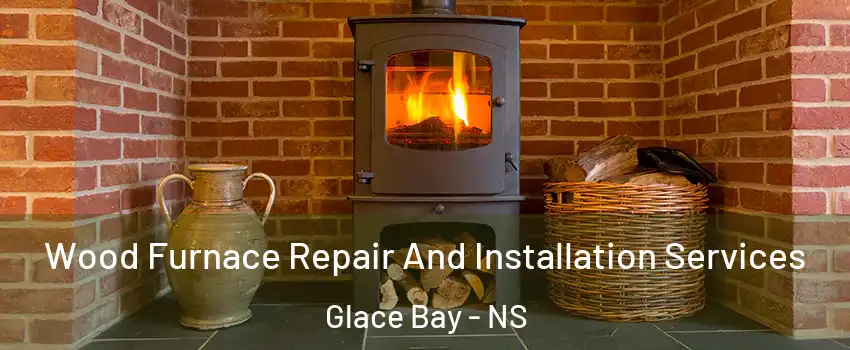  Wood Furnace Repair And Installation Services Glace Bay - NS