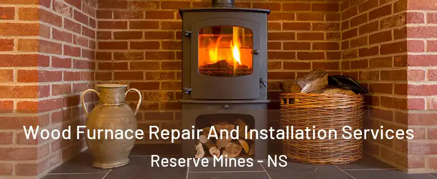  Wood Furnace Repair And Installation Services Reserve Mines - NS