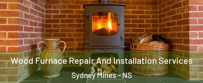  Wood Furnace Repair And Installation Services Sydney Mines - NS