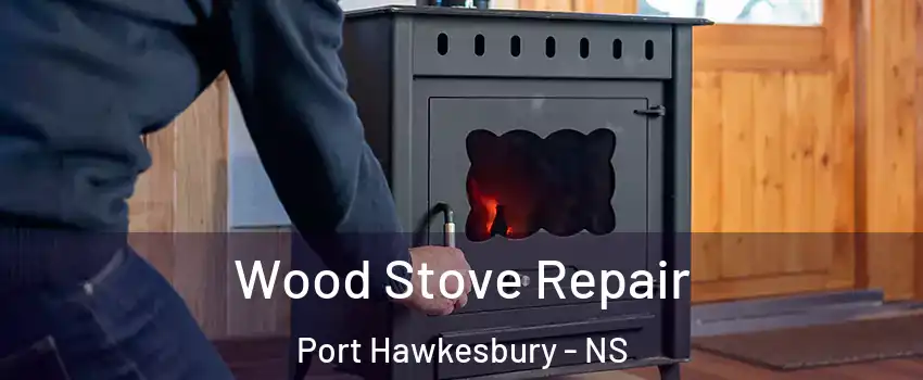  Wood Stove Repair Port Hawkesbury - NS